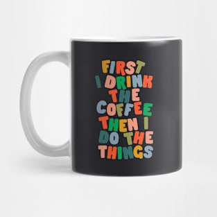 First I Drink The Coffee Then I Do The Things Mug